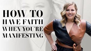 You Gotta Have Faith | How To Keep Faith Strong When Manifesting Your Goals