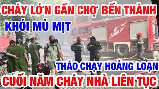 CHÁY LỚN ! GẦN CHỢ BẾN THÀNH NGƯỜI DÂN THÁO CHẠY KHÓI MÙ MỊT TRUNG TÂM QUẬN 1