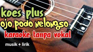 Ojo podo nelongso Koes plus karaoke tanpa vokal