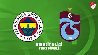 U19 Elit A Ligi Yarı Final | Fenerbahçe - Trabzonspor