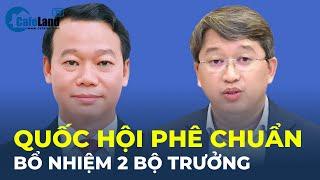 Quốc hội phê chuẩn bổ nhiệm 2 BỘ TRƯỞNG | CafeLand