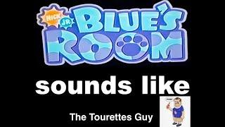 Blue’s Room sounds like the Tourettes Guy