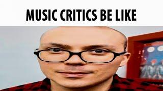 Music Critics Be Like