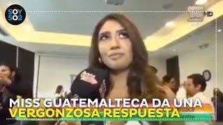 Miss guatemalteca da una vergonzosa respuesta