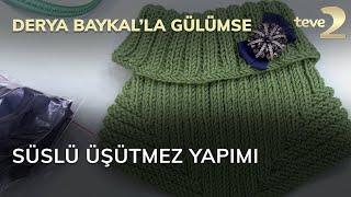 Derya Baykal'la Gülümse: Süslü Üşütmez Yapımı