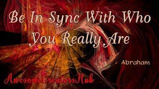 Abraham Hicks:  Be In Sync With Who You Really Are