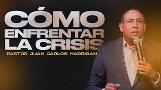 Cómo Enfrentar la Crisis | Pastor Juan Carlos Harrigan