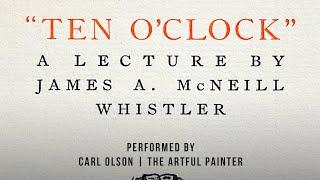 Ten O’Clock Lecture by James Abbott McNeil Whistler | Performed by Carl Olson | The Artful Painter