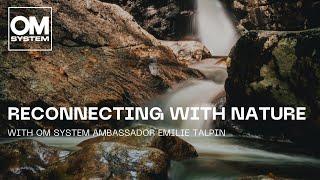 Reconnecting with Nature | With OM SYSTEM Ambassador Emilie Talpin and the OM-5