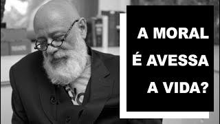 A moral é avessa a vida? - Luiz Felipe Pondé