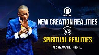 New Creation Realities vs Spiritual Realities - Apostle Miz Mzwakhe Tancredi