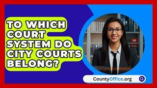 To Which Court System Do City Courts Belong? - CountyOffice.org