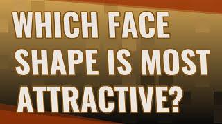 Which face shape is most attractive?