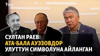 Султан Раев: Ата-бала Ауэзовдор улуттун символуна айланган