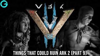 Things that can Ruin ARK 2 (Part 9)