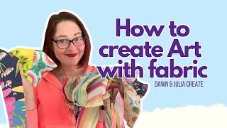 How to use fabric to make art - Dawn & Julia Create