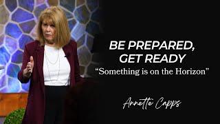 Be Prepared-Get Ready "Something is on the Horizon" | Annette Capps