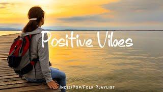 Positive Vibes ~ playlist that make you feel positive and calm | An Indie/Pop/Folk/Acoustic Playlist