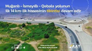 Muğanlı-İsmayıllı-Qəbələ yolunun ilk 14 km-lik hissəsinin tikintisi davam edir