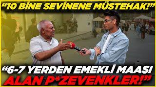 "6-7 YERDEN MAAŞ ALAN P*ZEVENKLER!" "BU EMEKLİLERE MÜSTEHAK!" | Sokak Röportajları