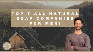 Top 7 All-Natural Soap Companies for Men! (2022)