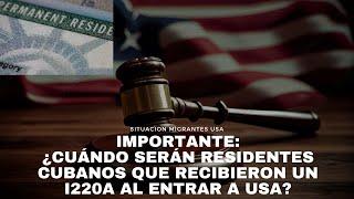 I220A: ¿cuándo serán residentes cubanos que recibieron este documento al entrar por frontera a Usa?