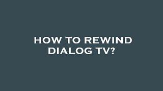 How to rewind dialog tv?