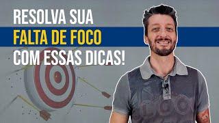 3 dicas para você resolver os seus problemas de falta de foco