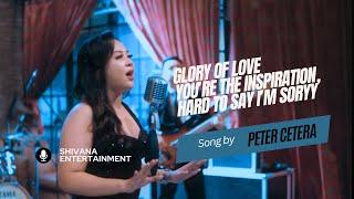 GLORY OF LOVE, YOU'RE THE INSPIRATION, HARD SORRY I'M TO SAY - PETER CETERA | SHIVANA ENTERTAINMENT