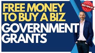 FREE Money to Buy a Business: Government Grants | How to Buy a Business