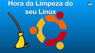 Como fazer a "limpeza" do Ubuntu - Limpando e Manutenção fácil do linux!