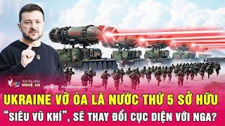 Điểm nóng thế giới: Ukraine vỡ òa là nước thứ 5 có “siêu vũ khí”, sẽ thay đổi cục diện với Nga?