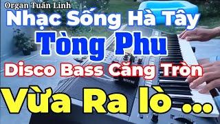 Tòng Phu - Nhạc Sống Hà Tây Disco không lời Bass Căng Tròn ( Vừa Ra Lò 2023) Organ Tuấn Linh