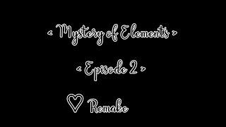 ️Mystery of Elements (Episode 2) READ DESC ️