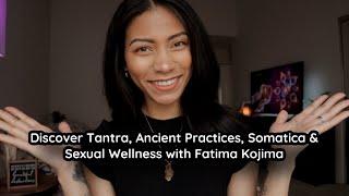 Discover Tantra | Ancient Practices | Somatica | & Sexual Wellness with Fatima Kojima