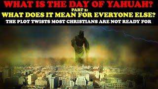 WHAT IS THE DAY OF YAHUAH? (pt. 2) WHAT DOES IT MEAN FOR EVERYONE ELE? THE PLOT TWIST