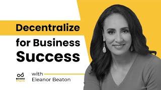 Decentralize Your Way to Success with Eleanor Beaton