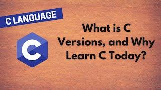 2. Introduction to C Programming: What is C, Versions, and Why Learn C Today?