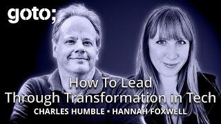 How To Lead Through Transformation in Tech • Hannah Foxwell & Charles Humble • GOTO 2025