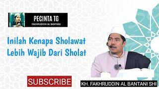 Inilah Kenapa Sholawat Lebih Wajib Dari Sholat || KH. M. Fakhruddin Al Bantani SHI