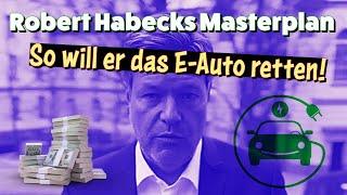 Robert Habecks MASTERPLAN: So will er das Elektroauto retten!