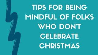 Tips for Being Mindful of Folks Who DON'T Celebrate Christmas