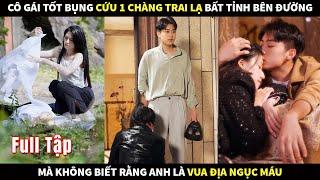 Cô gái tốt bụng cứu 1 chàng trai lạ bất tỉnh bên đường, mà không biết rằng anh là Vua địa ngục máu