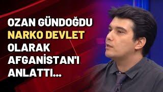 Ozan Gündoğdu narko devlet olarak Afganistan'ı anlattı...