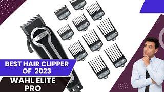 Wahl Elite Pro full review 2024 BEST Hair Clipper OF 2024