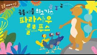 공룡 이야기 마을 - 공룡 마을 최고 가수 파라사우롤로푸스