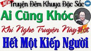 AI CŨNG RƠI LỆ khi nghe truyện này: HẾT MỘT KIẾP NGƯỜI | Nghe kể truyện đêm khuya Việt Nam ngủ ngon