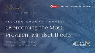 Selling Luxury Travel: Overcoming the Most Prevalent Mindset Blocks