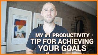 My #1 Productivity Tip For Achieving Your Goals Faster