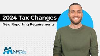 2024 Tax Changes Explained | What You Need to Know | New Reporting Requirements | Maxwell CPA Review